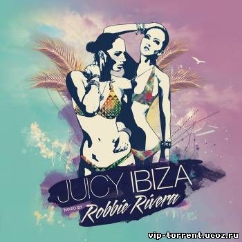 VA - Juicy Ibiza 2014 [Mixed By Robbie Rivera] (2014) MP3