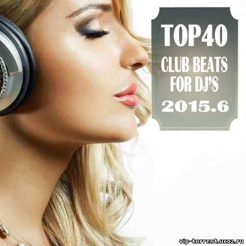 VA - Top 40 Club Beats for Dj's 2015.6 (2015) MP3