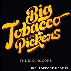 Big Tobacco and The Pickers - The King Is Gone (2015) MP3